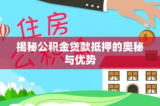 观山湖揭秘公积金贷款抵押的奥秘与优势