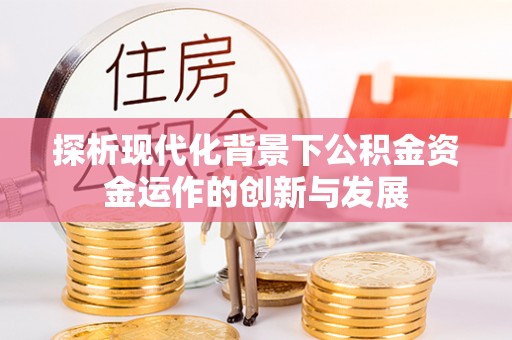 观山湖探析现代化背景下公积金资金运作的创新与发展