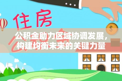 观山湖公积金助力区域协调发展，构建均衡未来的关键力量