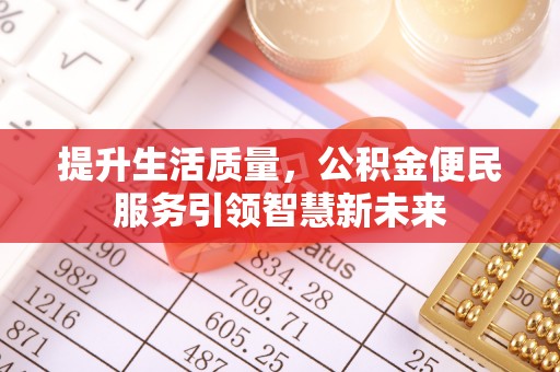 观山湖提升生活质量，公积金便民服务引领智慧新未来