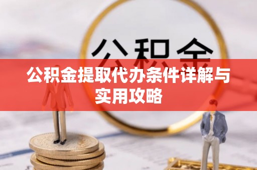 观山湖公积金提取代办条件详解与实用攻略