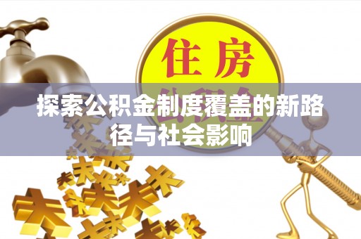 观山湖探索公积金制度覆盖的新路径与社会影响