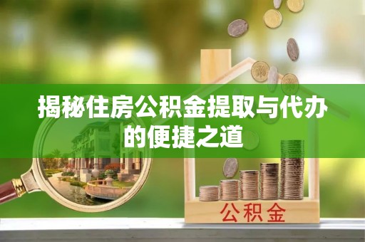 观山湖揭秘住房公积金提取与代办的便捷之道