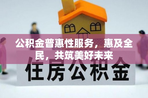 观山湖公积金普惠性服务，惠及全民，共筑美好未来