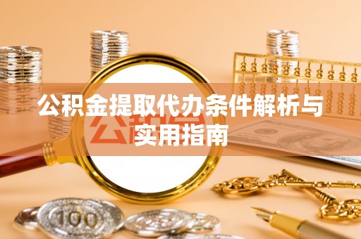 观山湖公积金提取代办条件解析与实用指南