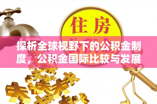 观山湖探析全球视野下的公积金制度，公积金国际比较与发展趋势