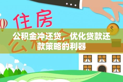 观山湖公积金冲还贷，优化贷款还款策略的利器