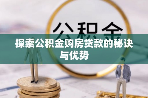 观山湖探索公积金购房贷款的秘诀与优势