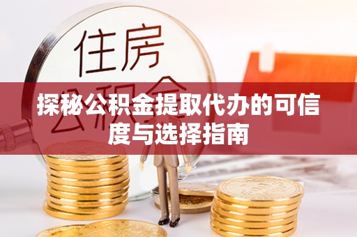 观山湖探秘公积金提取代办的可信度与选择指南