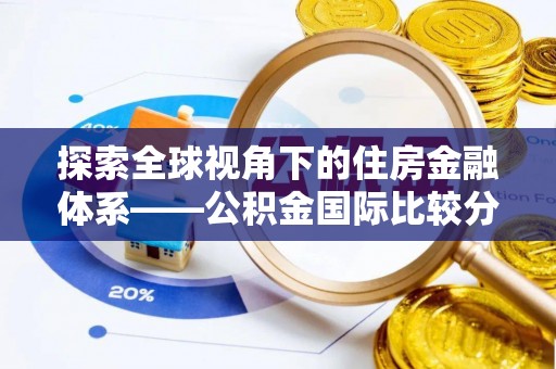观山湖探索全球视角下的住房金融体系——公积金国际比较分析