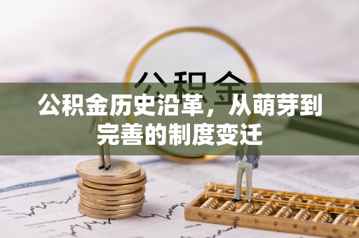 观山湖公积金历史沿革，从萌芽到完善的制度变迁